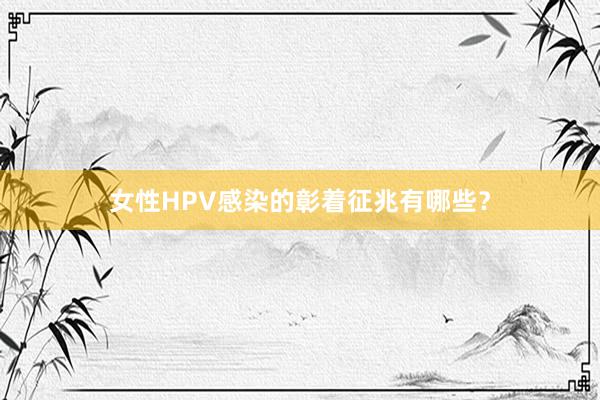 女性HPV感染的彰着征兆有哪些？