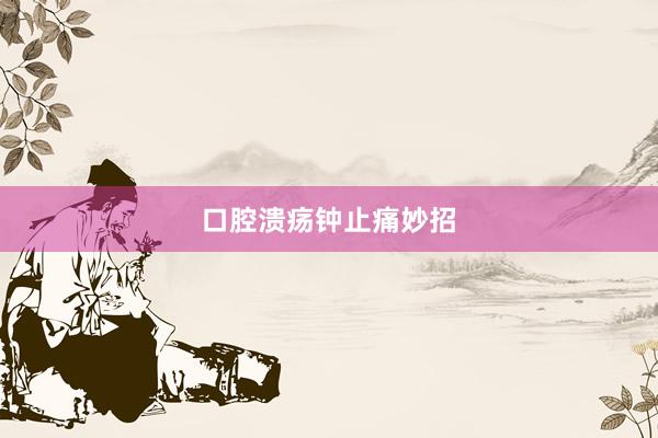 口腔溃疡钟止痛妙招