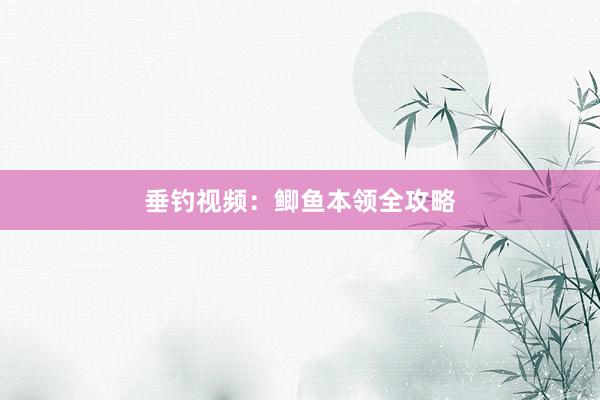 垂钓视频：鲫鱼本领全攻略